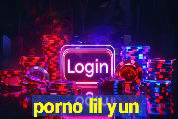 porno lil yun